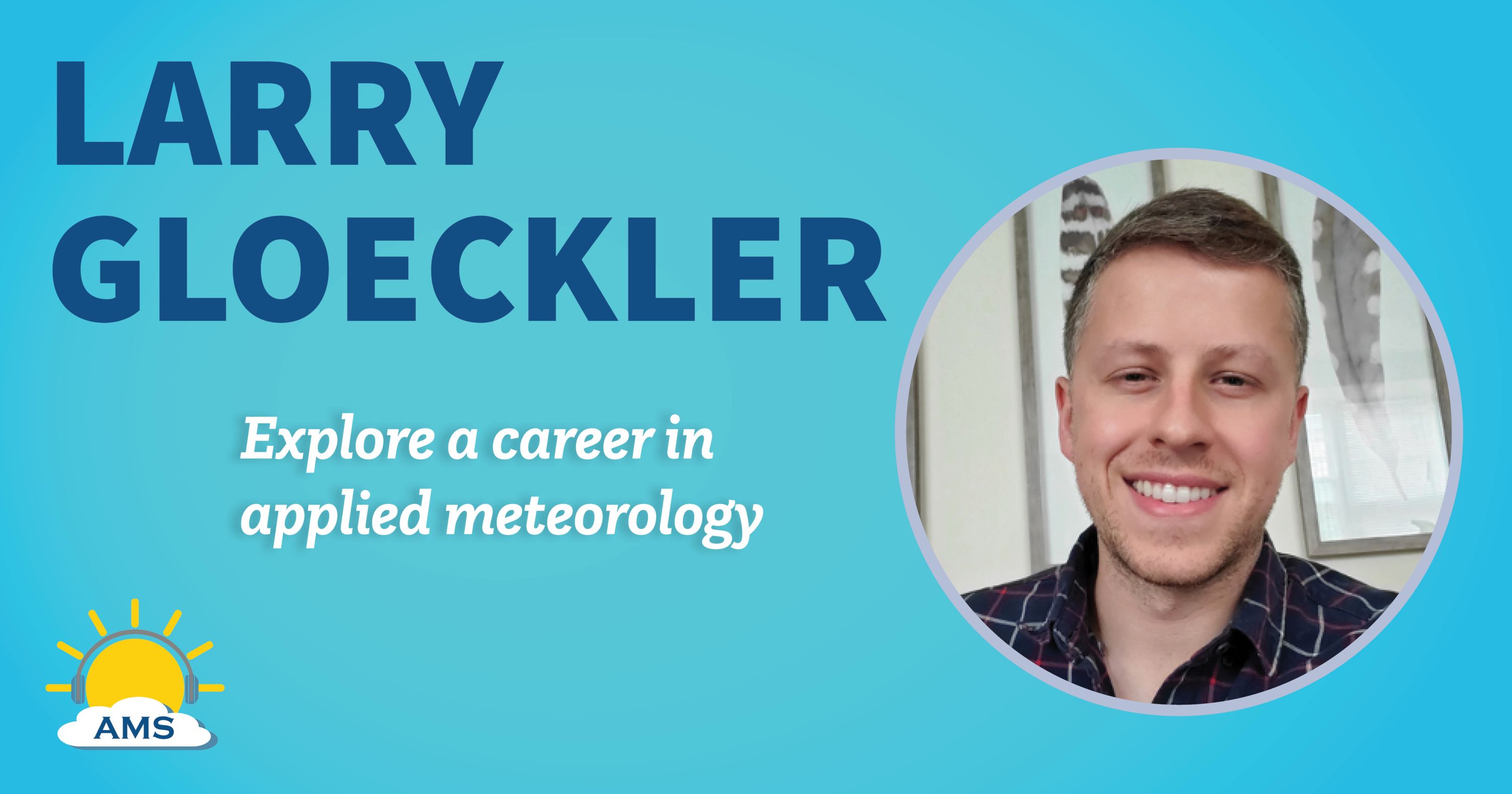 Larry Gloeckler headshot graphic with teaser text that reads "explore a career in applied meteorology"